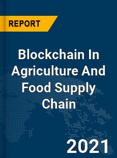 Global Blockchain In Agriculture And Food Supply Chain Market