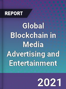 Global Blockchain in Media Advertising and Entertainment Market