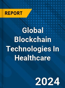 Global Blockchain Technologies In Healthcare Industry