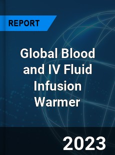 Global Blood and IV Fluid Infusion Warmer Industry