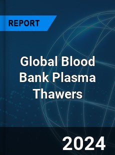 Global Blood Bank Plasma Thawers Industry