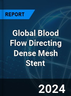 Global Blood Flow Directing Dense Mesh Stent Industry