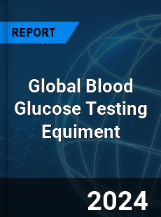 Global Blood Glucose Testing Equiment Market