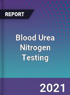 Global Blood Urea Nitrogen Testing Professional Survey Report