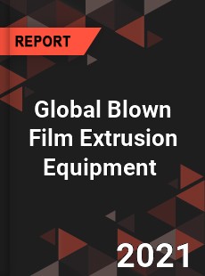 Global Blown Film Extrusion Equipment Market