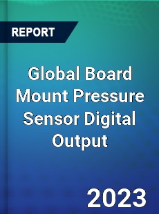 Global Board Mount Pressure Sensor Digital Output Industry