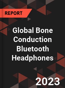 Global Bone Conduction Bluetooth Headphones Industry