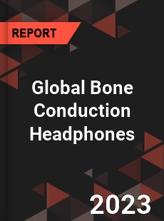 Global Bone Conduction Headphones Industry