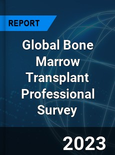 Global Bone Marrow Transplant Professional Survey Report