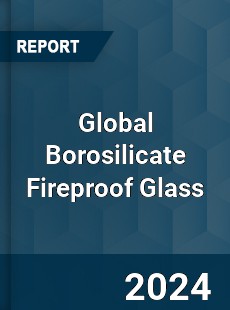 Global Borosilicate Fireproof Glass Industry