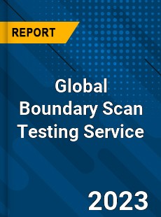 Global Boundary Scan Testing Service Industry