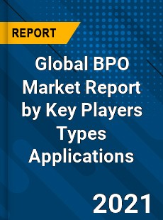 Global BPO Market Report by Key Players Types Applications