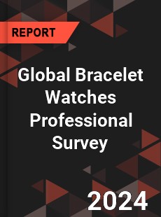 Global Bracelet Watches Professional Survey Report