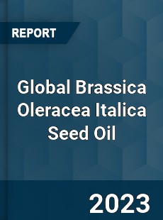 Global Brassica Oleracea Italica Seed Oil Market