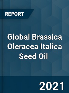 Global Brassica Oleracea Italica Seed Oil Market