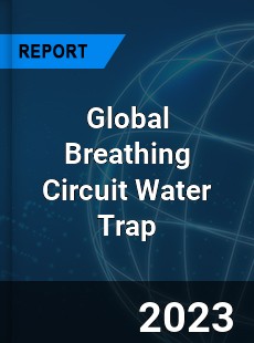 Global Breathing Circuit Water Trap Industry