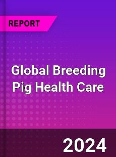 Global Breeding Pig Health Care Industry