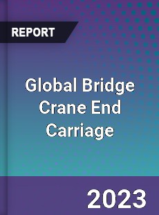 Global Bridge Crane End Carriage Industry