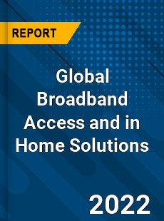 Global Broadband Access and in Home Solutions Market