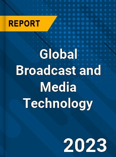 Global Broadcast and Media Technology Market