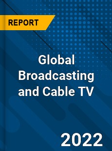 Global Broadcasting and Cable TV Market