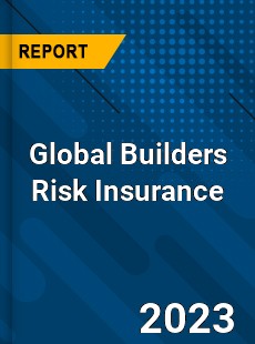 Global Builders Risk Insurance Industry