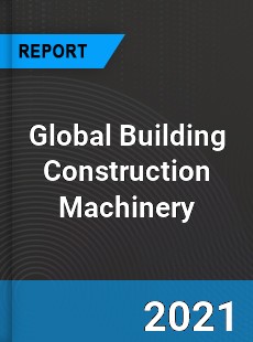 Global Building Construction Machinery Industry