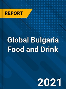 Global Bulgaria Food and Drink Market