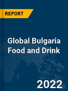 Global Bulgaria Food and Drink Market