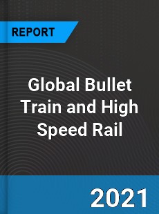 Global Bullet Train and High Speed Rail Market