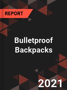 Global Bulletproof Backpacks Professional Survey Report