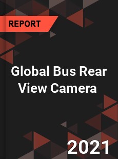 Global Bus Rear View Camera Market