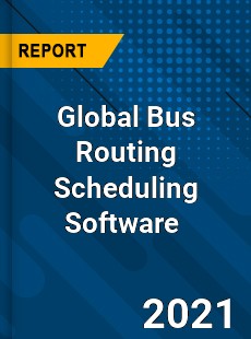 Global Bus Routing Scheduling Software Market