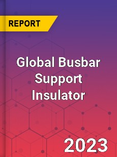 Global Busbar Support Insulator Industry