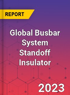 Global Busbar System Standoff Insulator Industry