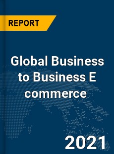 Global Business to Business E commerce Market