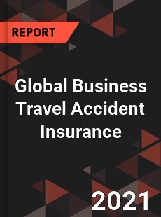 Global Business Travel Accident Insurance Market