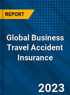 Global Business Travel Accident Insurance Market