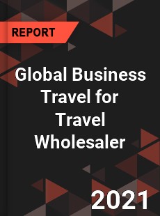 Global Business Travel for Travel Wholesaler Market