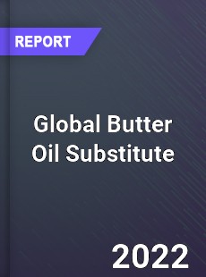 Global Butter Oil Substitute Market