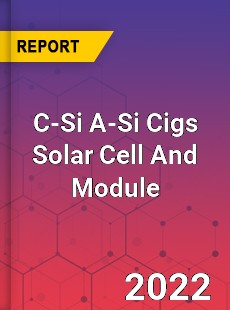 Global C Si A Si Cigs Solar Cell And Module Market