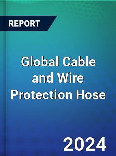 Global Cable and Wire Protection Hose Industry