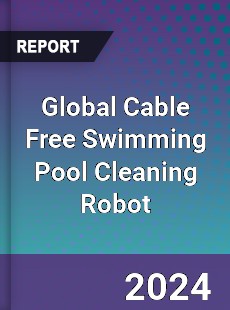 Global Cable Free Swimming Pool Cleaning Robot Industry