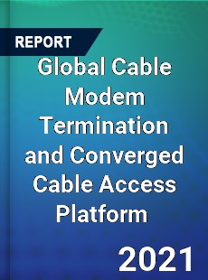 Global Cable Modem Termination and Converged Cable Access Platform Market