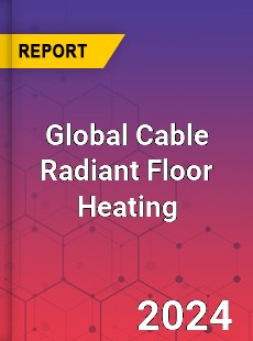 Global Cable Radiant Floor Heating Industry