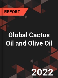 Global Cactus Oil and Olive Oil Market