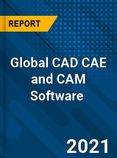 Global CAD CAE and CAM Software Market