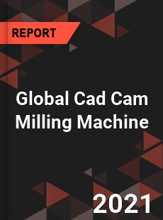 Global Cad Cam Milling Machine Market