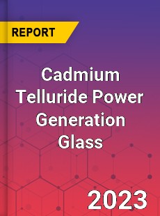 Global Cadmium Telluride Power Generation Glass Market