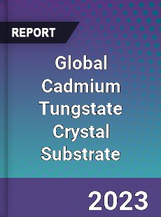 Global Cadmium Tungstate Crystal Substrate Industry